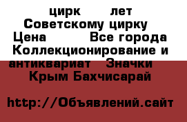 1.2) цирк : 50 лет Советскому цирку › Цена ­ 199 - Все города Коллекционирование и антиквариат » Значки   . Крым,Бахчисарай